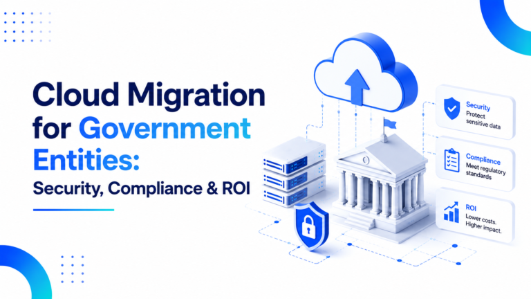 Read more about the article Cloud Migration for Government Entities: Security, Compliance & ROI